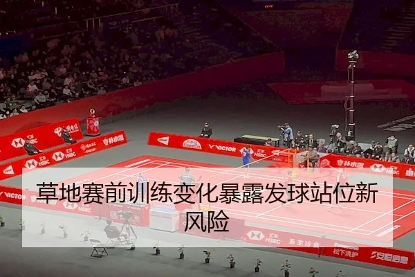 草地赛前训练变化暴露发球站位新风险